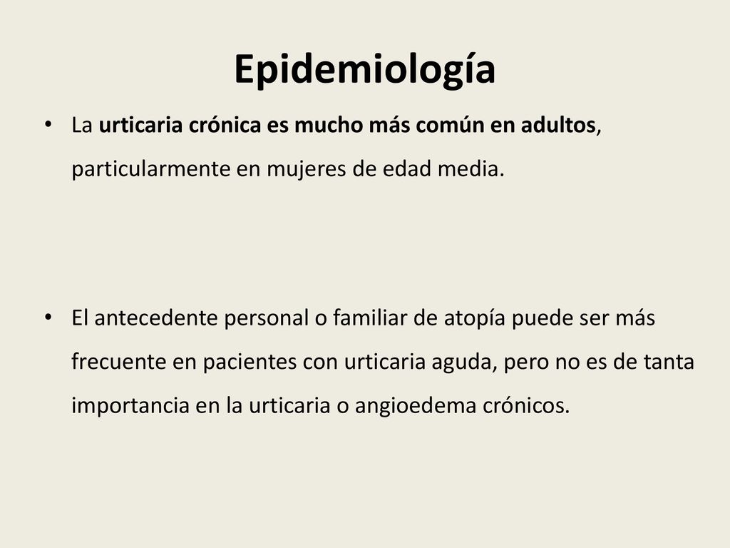 Epidemiología La urticaria crónica es mucho más común en adultos, particularmente en mujeres de edad media.