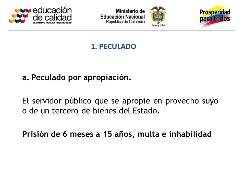 1. PECULADO Peculado por apropiación. El servidor público que se apropie en provecho suyo o de un tercero de bienes del Estado.