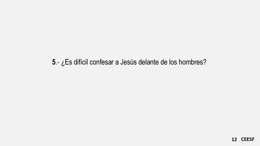 5.- ¿Es difícil confesar a Jesús delante de los hombres