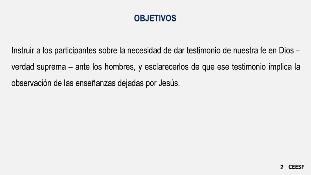 Instruir a los participantes sobre la necesidad de dar testimonio de nuestra fe en Dios – verdad suprema – ante los hombres, y esclarecerlos de que ese testimonio implica la observación de las enseñanzas dejadas por Jesús.