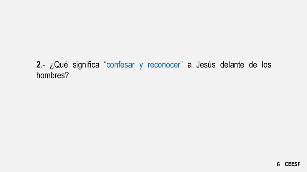 2.- ¿Qué significa confesar y reconocer a Jesús delante de los hombres