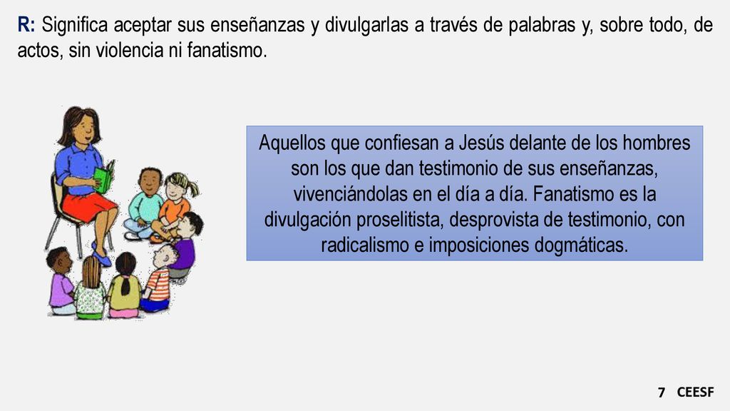 R: Significa aceptar sus enseñanzas y divulgarlas a través de palabras y, sobre todo, de actos, sin violencia ni fanatismo.