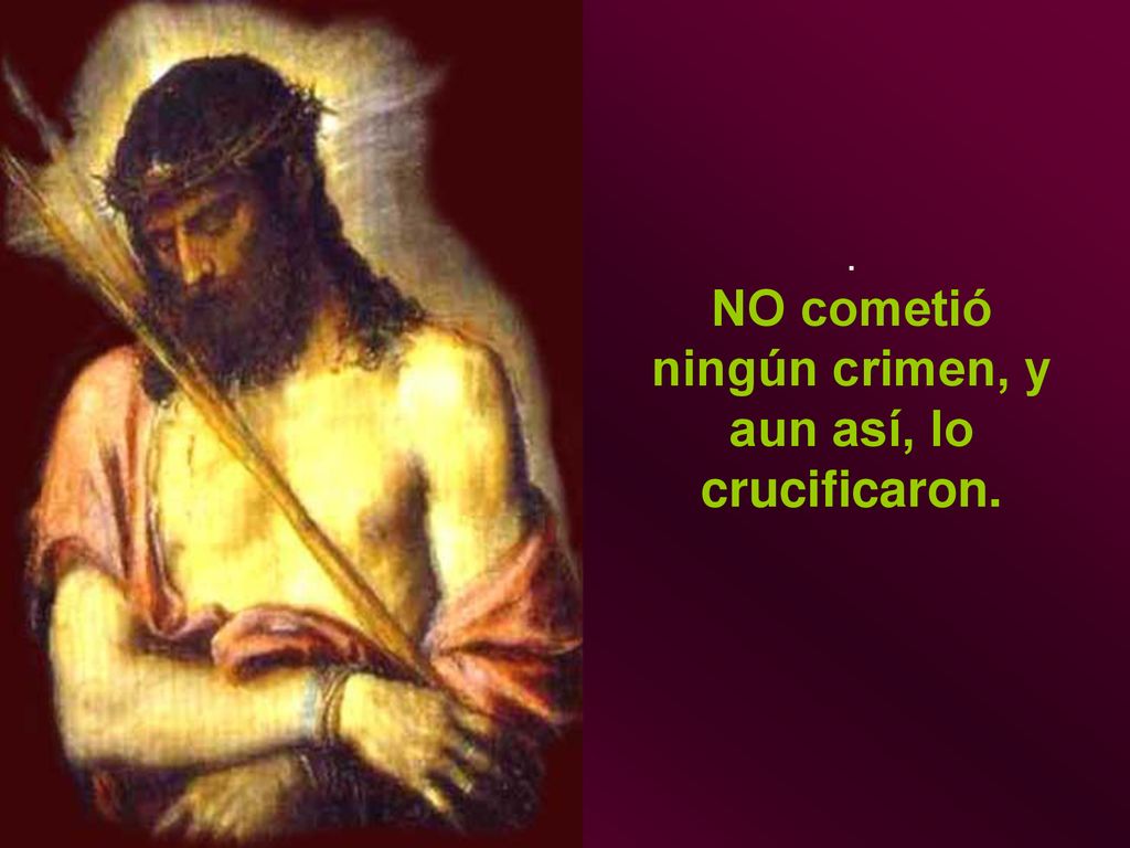 . NO cometió ningún crimen, y aun así, lo crucificaron.