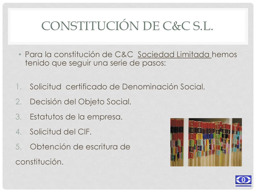 Constitución de C&C S.L. Para la constitución de C&C Sociedad Limitada hemos tenido que seguir una serie de pasos: