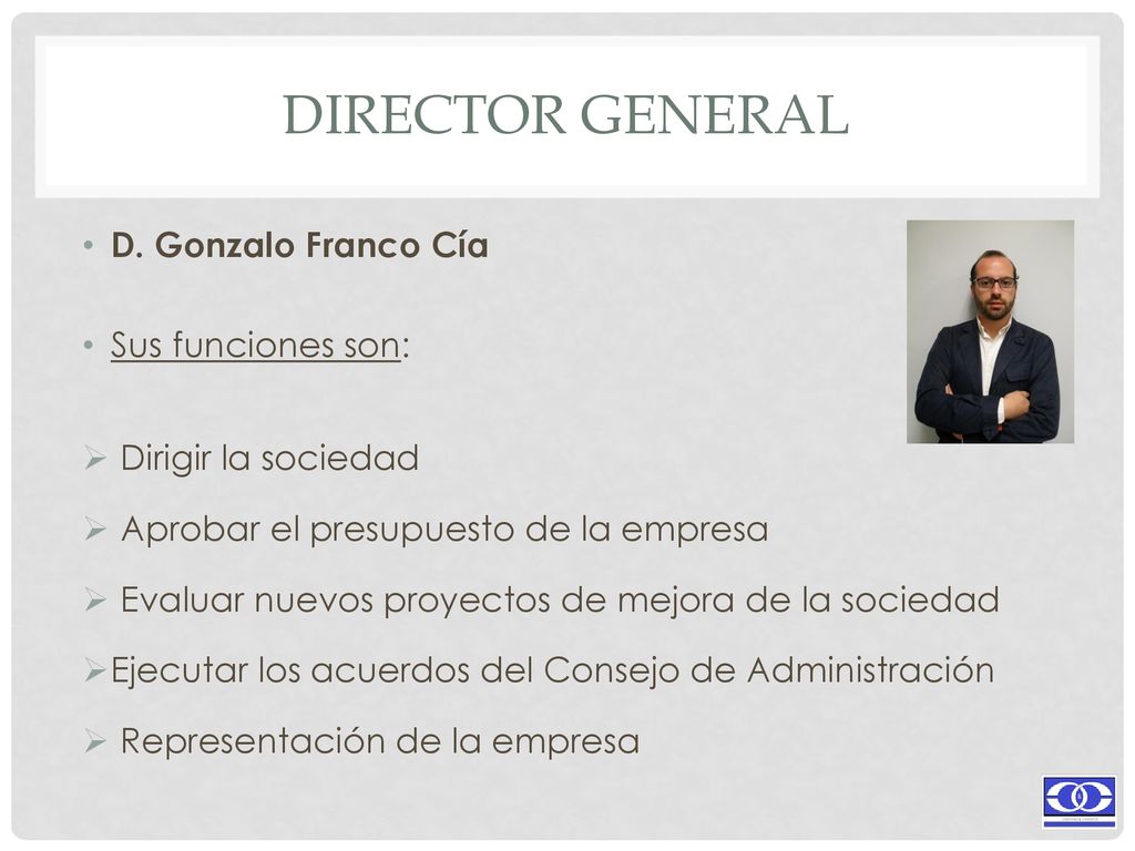 Director General D. Gonzalo Franco Cía Sus funciones son: