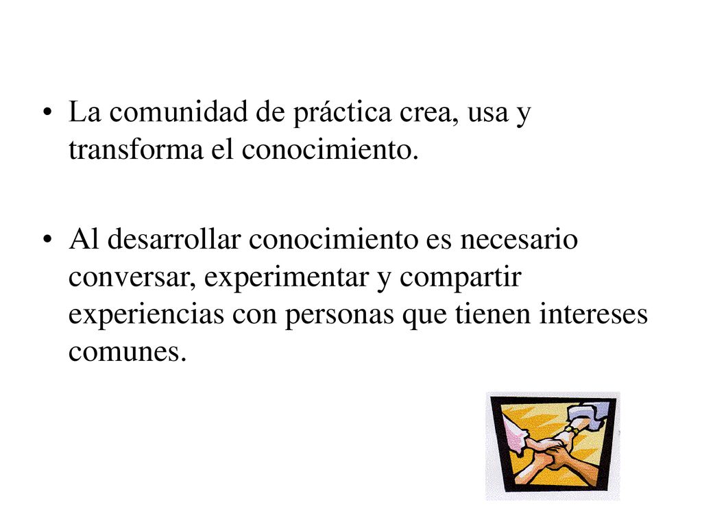 La comunidad de práctica crea, usa y transforma el conocimiento.
