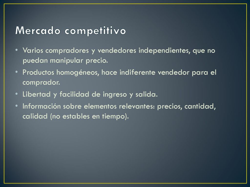 Mercado competitivo Varios compradores y vendedores independientes, que no puedan manipular precio.