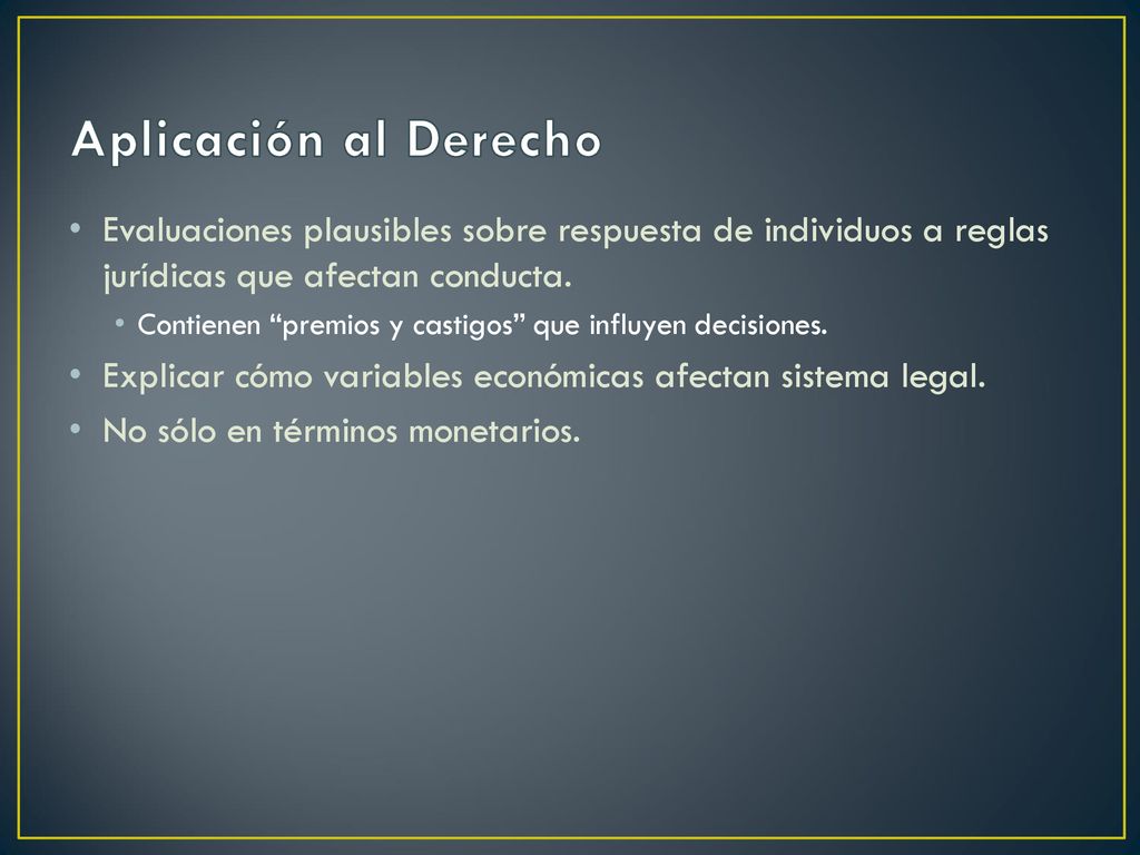 Aplicación al Derecho Evaluaciones plausibles sobre respuesta de individuos a reglas jurídicas que afectan conducta.