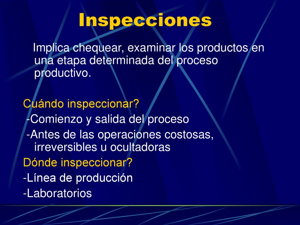 Inspecciones Implica chequear, examinar los productos en una etapa determinada del proceso productivo.