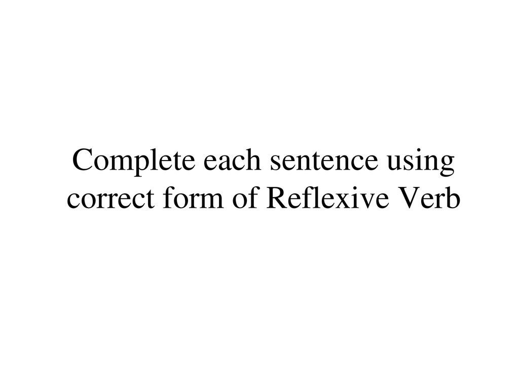 Complete each sentence using correct form of Reflexive Verb