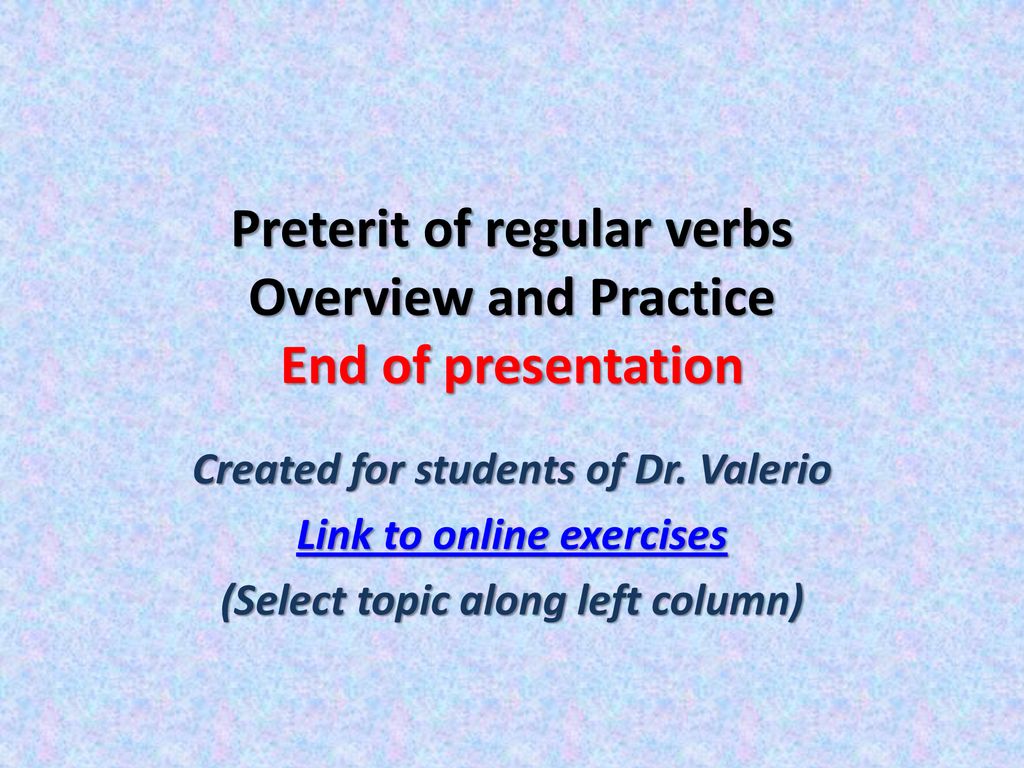 Preterit of regular verbs Overview and Practice End of presentation