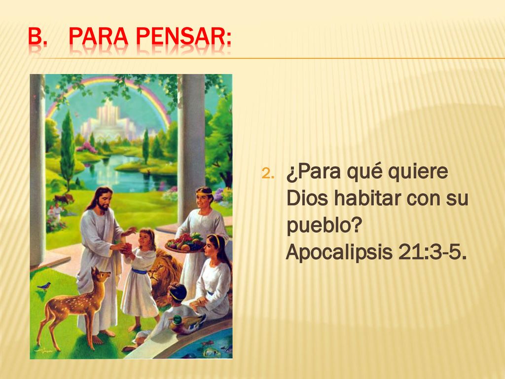 Para pensar: ¿Para qué quiere Dios habitar con su pueblo Apocalipsis 21:3-5.