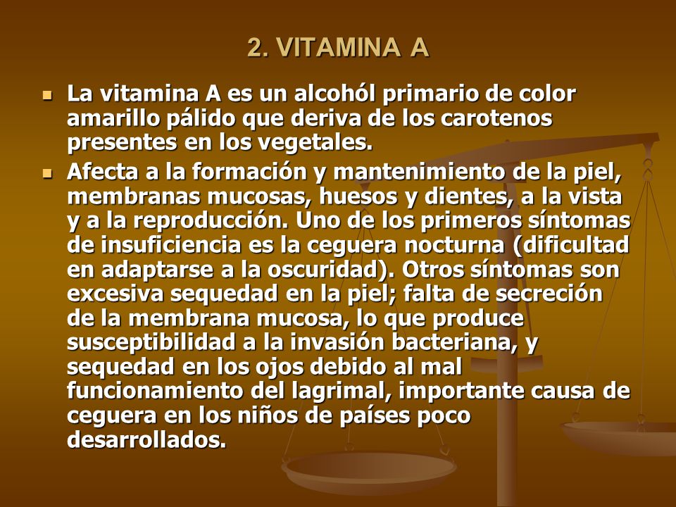 2. VITAMINA A La vitamina A es un alcohól primario de color amarillo pálido que deriva de los carotenos presentes en los vegetales.