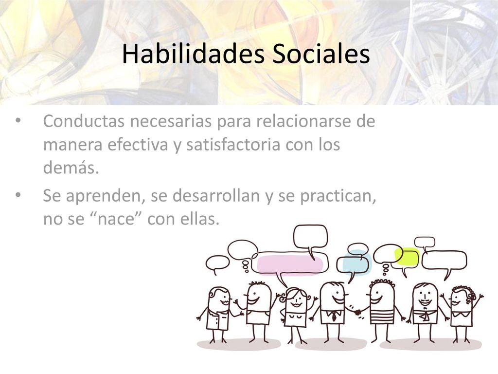Habilidades Sociales Conductas necesarias para relacionarse de manera efectiva y satisfactoria con los demás.
