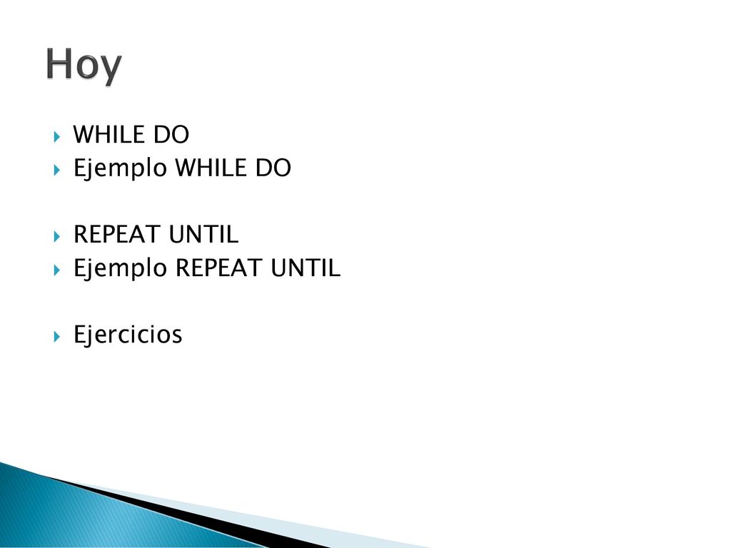 Hoy WHILE DO Ejemplo WHILE DO REPEAT UNTIL Ejemplo REPEAT UNTIL