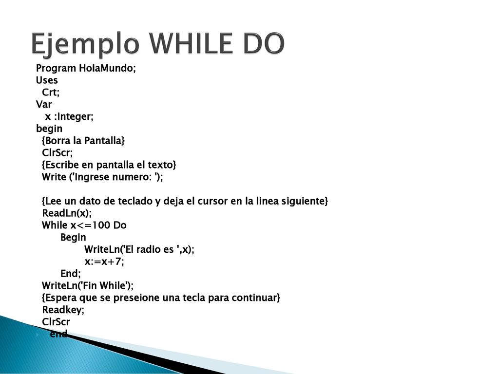 Ejemplo WHILE DO Program HolaMundo; Uses Crt; Var x :Integer; begin