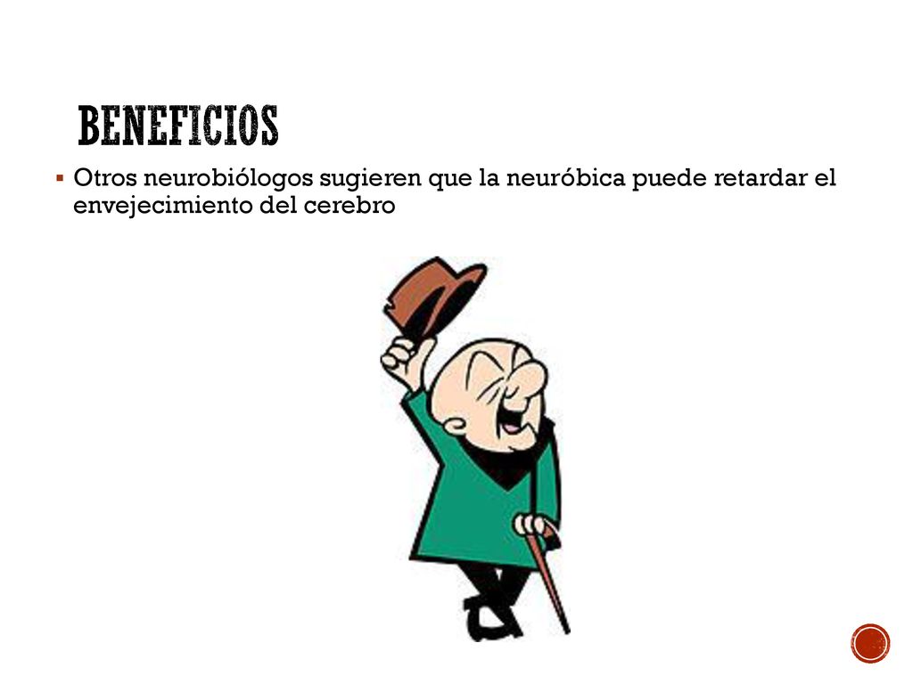 Beneficios Otros neurobiólogos sugieren que la neuróbica puede retardar el envejecimiento del cerebro.