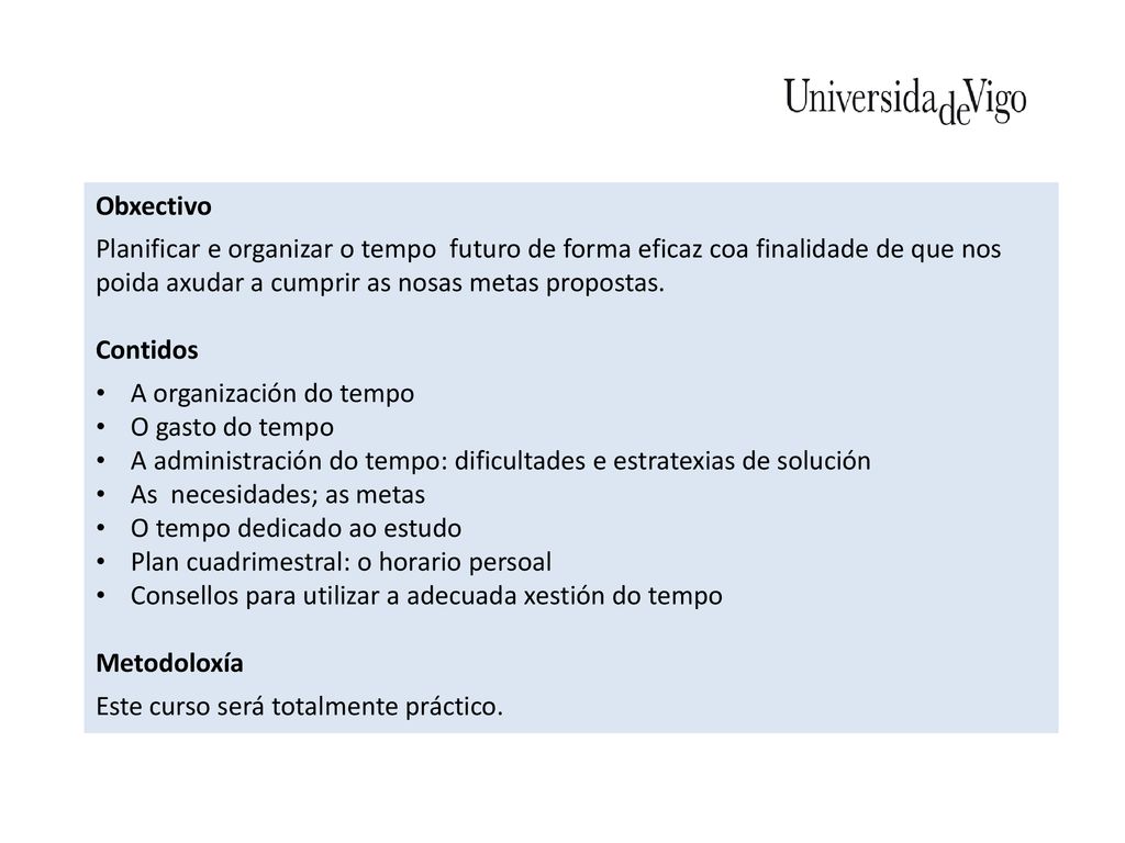 Obxectivo Planificar e organizar o tempo futuro de forma eficaz coa finalidade de que nos poida axudar a cumprir as nosas metas propostas.