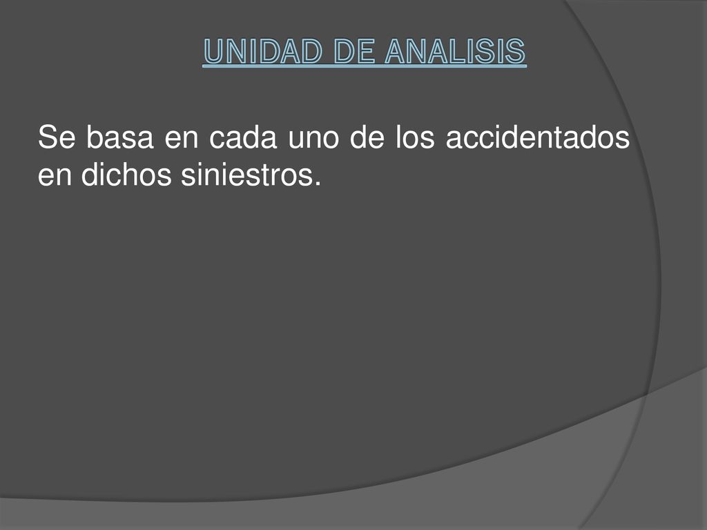 UNIDAD DE ANALISIS Se basa en cada uno de los accidentados en dichos siniestros.