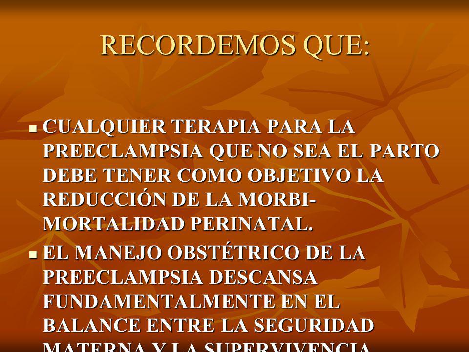 RECORDEMOS QUE: CUALQUIER TERAPIA PARA LA PREECLAMPSIA QUE NO SEA EL PARTO DEBE TENER COMO OBJETIVO LA REDUCCIÓN DE LA MORBI-MORTALIDAD PERINATAL.