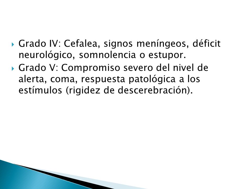 Grado IV: Cefalea, signos meníngeos, déficit neurológico, somnolencia o estupor.