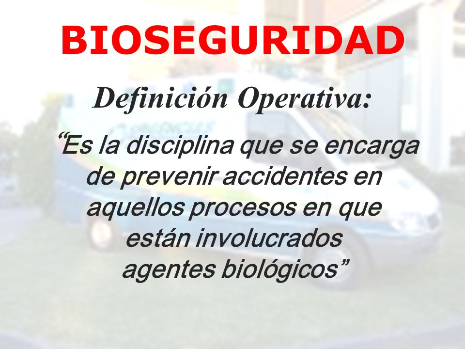 BIOSEGURIDAD Definición Operativa: Es la disciplina que se encarga