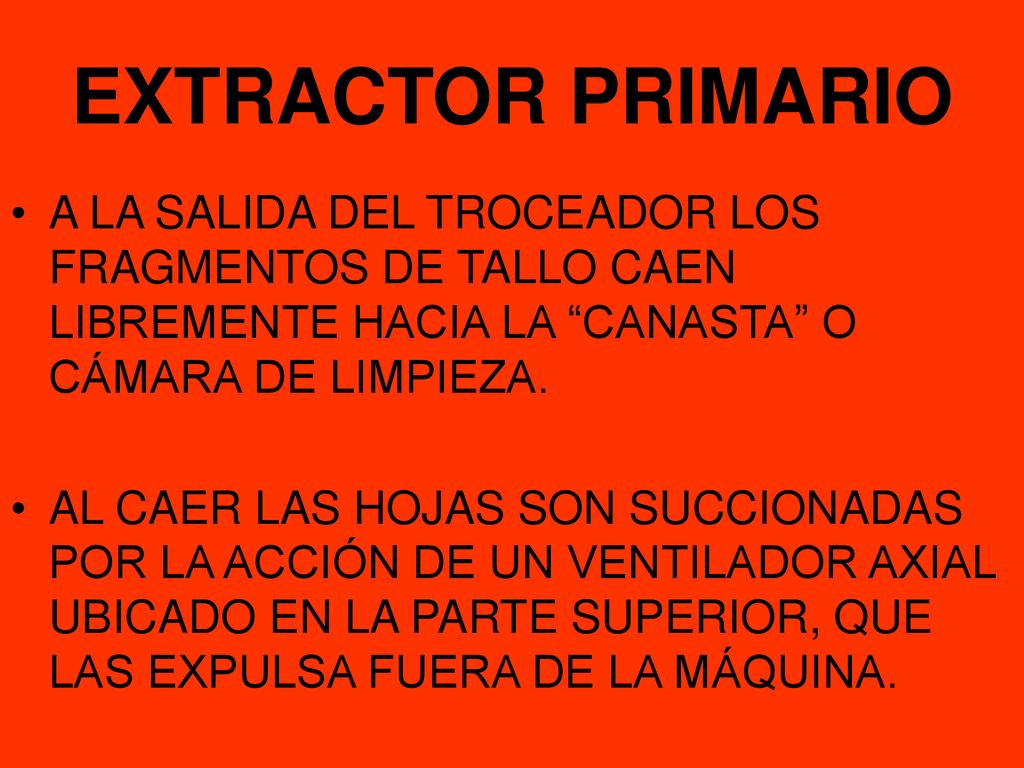 EXTRACTOR PRIMARIO A LA SALIDA DEL TROCEADOR LOS FRAGMENTOS DE TALLO CAEN LIBREMENTE HACIA LA CANASTA O CÁMARA DE LIMPIEZA.