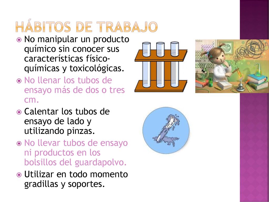 HÁBITOS DE TRABAJO No manipular un producto químico sin conocer sus características físico- químicas y toxicológicas.