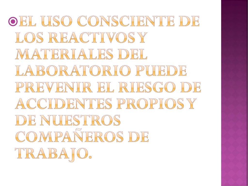 EL USO CONSCIENTE DE LOS REACTIVOS Y MATERIALES DEL LABORATORIO PUEDE PREVENIR EL RIESGO DE ACCIDENTES PROPIOS Y DE NUESTROS COMPAÑEROS DE TRABAJO.