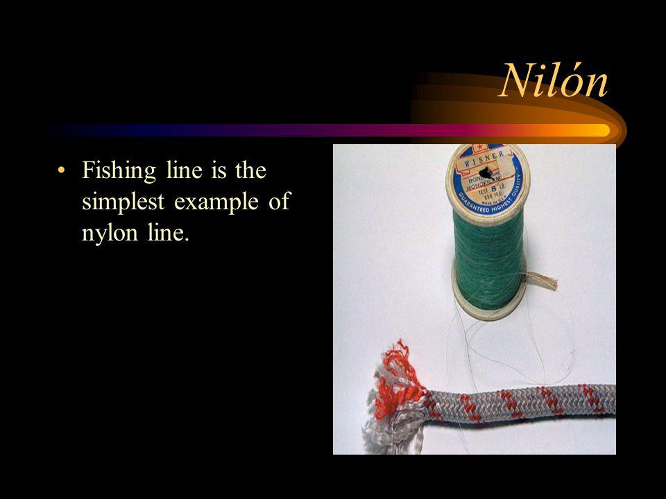 Nilón Fishing line is the simplest example of nylon line.