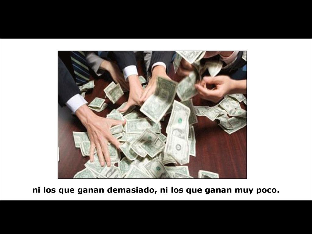 ni los que ganan demasiado, ni los que ganan muy poco.