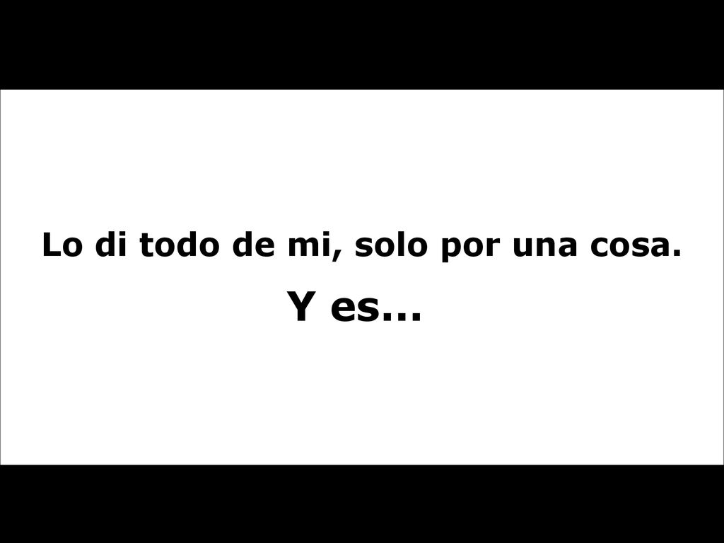Lo di todo de mi, solo por una cosa.