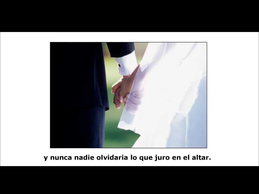 y nunca nadie olvidaria lo que juro en el altar.