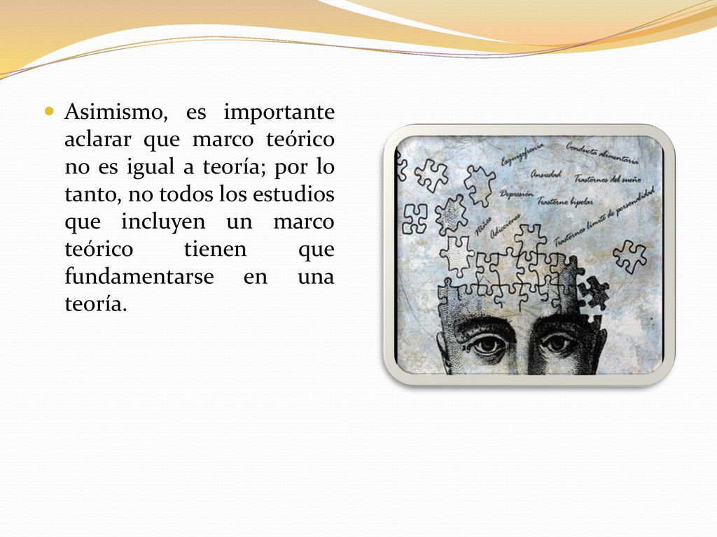 Asimismo, es importante aclarar que marco teórico no es igual a teoría; por lo tanto, no todos los estudios que incluyen un marco teórico tienen que fundamentarse en una teoría.