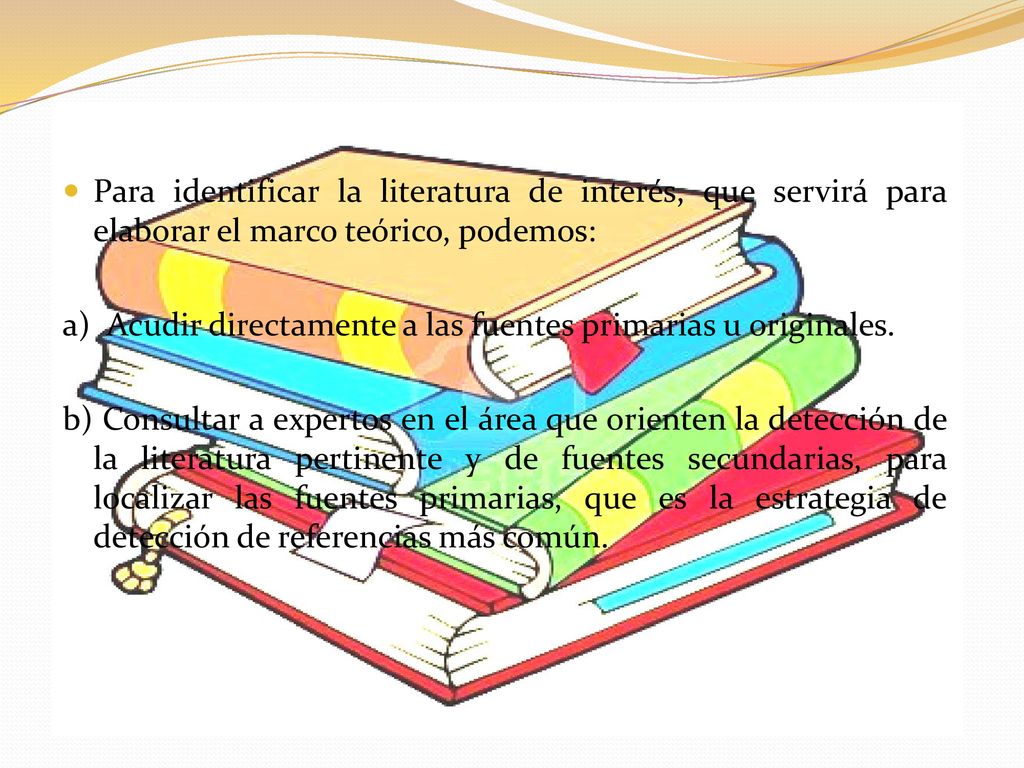 Para identificar la literatura de interés, que servirá para elaborar el marco teórico, podemos: