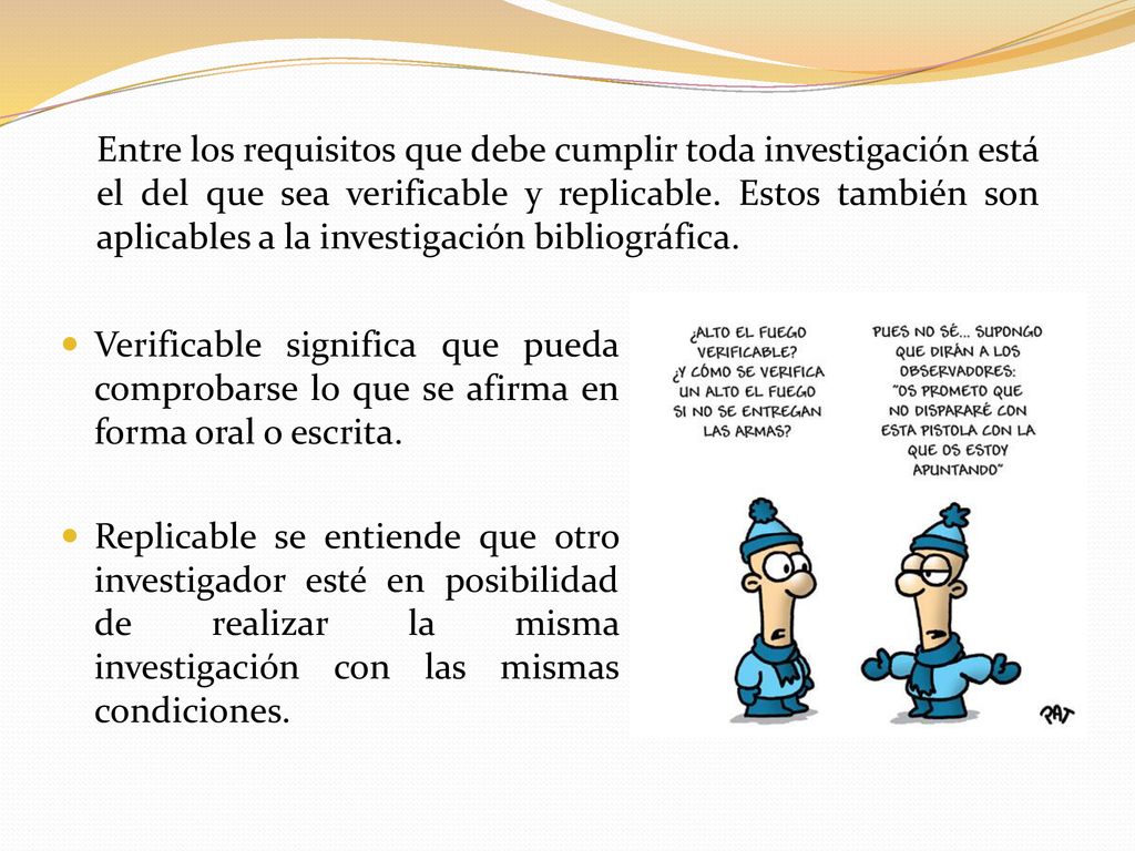 Entre los requisitos que debe cumplir toda investigación está el del que sea verificable y replicable. Estos también son aplicables a la investigación bibliográfica.