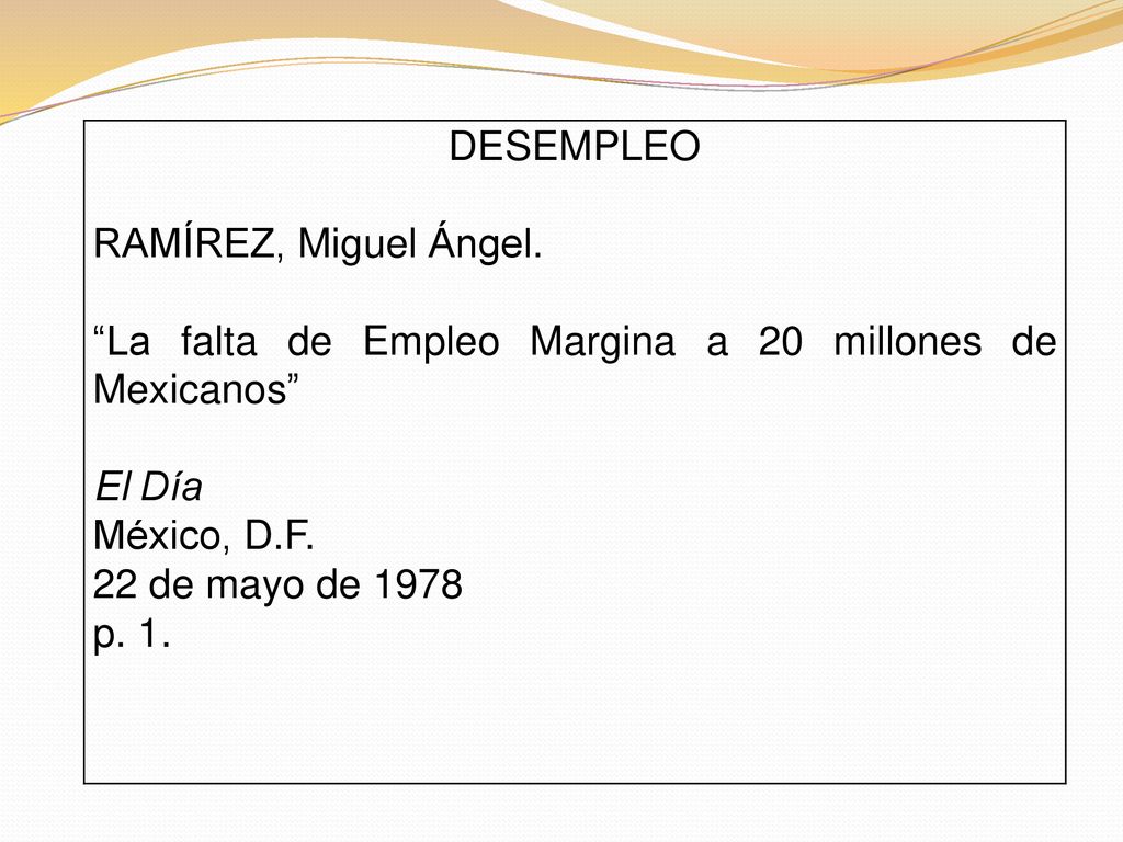 DESEMPLEO RAMÍREZ, Miguel Ángel. La falta de Empleo Margina a 20 millones de Mexicanos El Día. México, D.F.