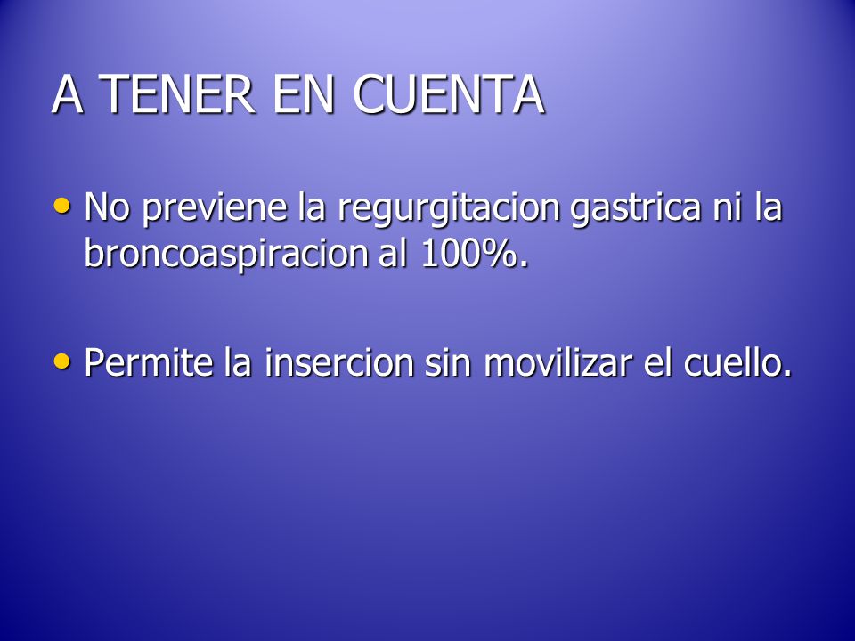 A TENER EN CUENTA No previene la regurgitacion gastrica ni la broncoaspiracion al 100%.