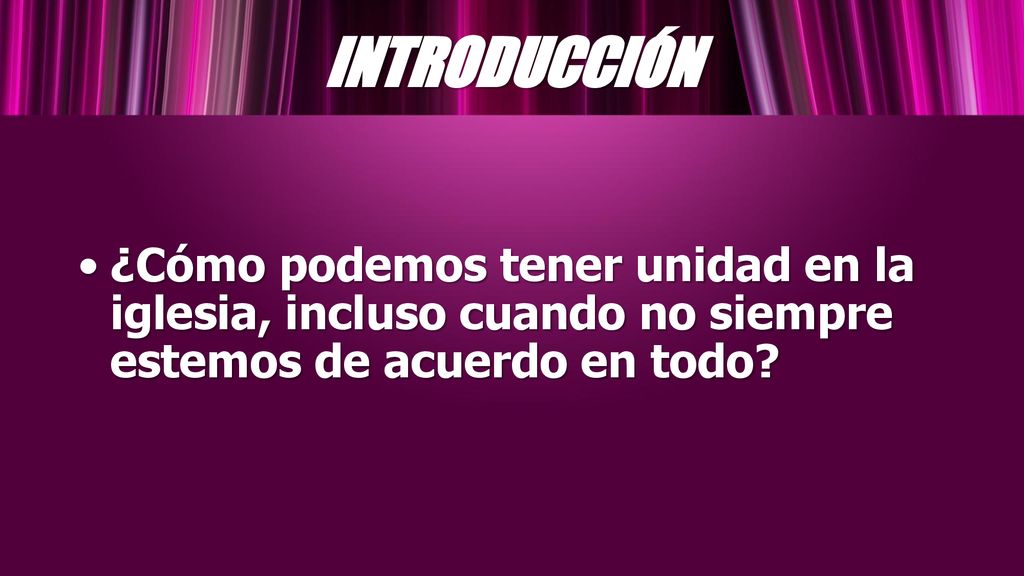 INTRODUCCIÓN ¿Cómo podemos tener unidad en la iglesia, incluso cuando no siempre estemos de acuerdo en todo