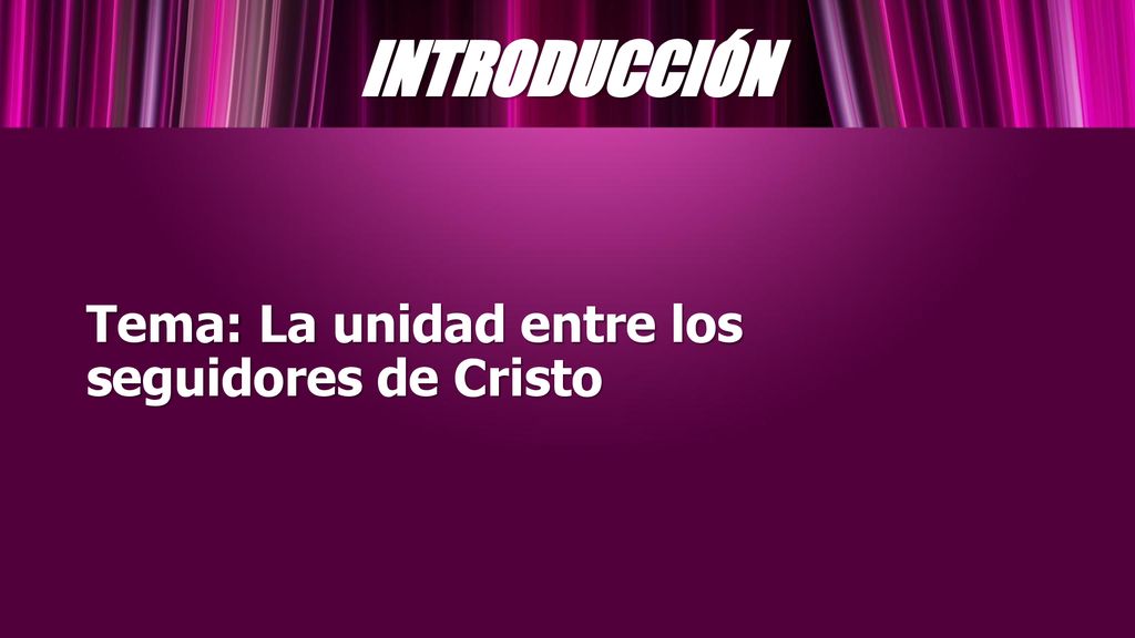 INTRODUCCIÓN Tema: La unidad entre los seguidores de Cristo
