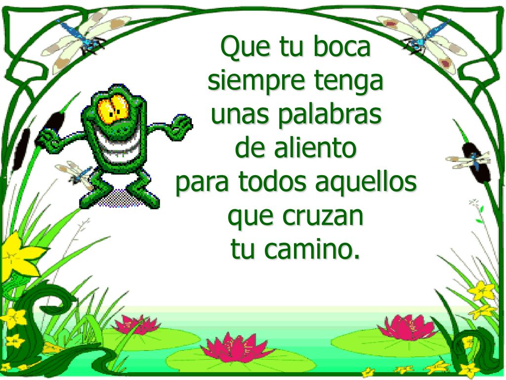 Que tu boca siempre tenga unas palabras de aliento para todos aquellos que cruzan tu camino.