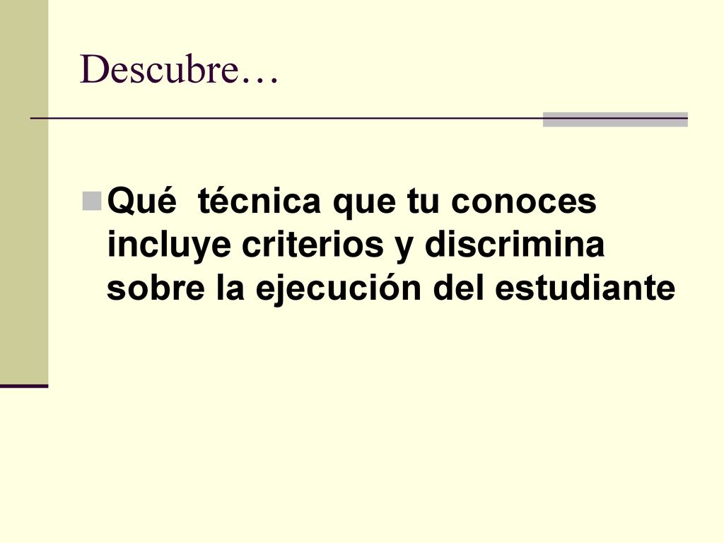 Descubre… Qué técnica que tu conoces incluye criterios y discrimina sobre la ejecución del estudiante.