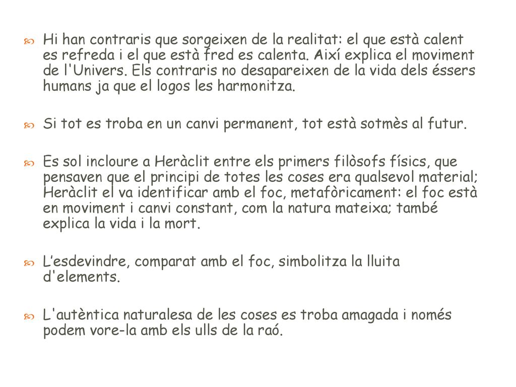 Hi han contraris que sorgeixen de la realitat: el que està calent es refreda i el que està fred es calenta. Així explica el moviment de l Univers. Els contraris no desapareixen de la vida dels éssers humans ja que el logos les harmonitza.