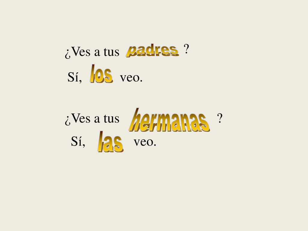 ¿Ves a tus padres Sí, veo. los ¿Ves a tus hermanas Sí, veo. las
