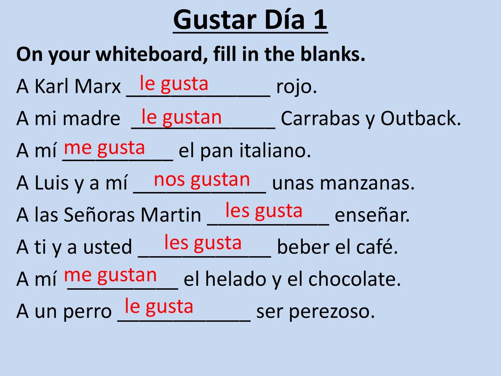 Gustar Día 1 On your whiteboard, fill in the blanks.