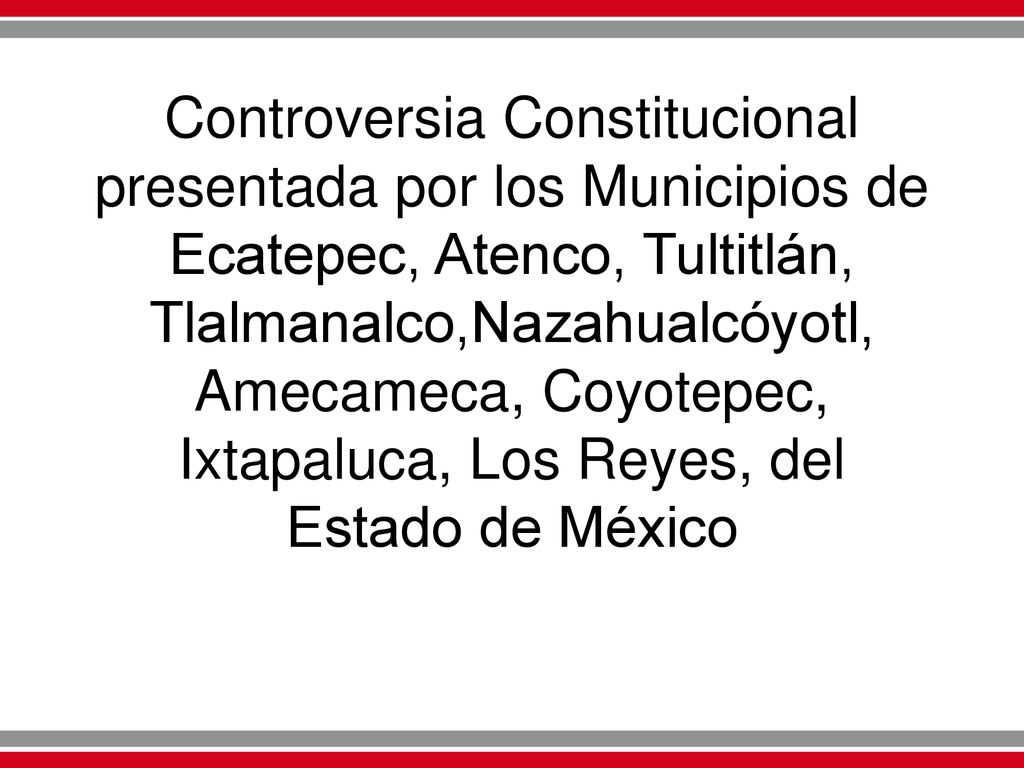 Controversia Constitucional presentada por los Municipios de Ecatepec, Atenco, Tultitlán, Tlalmanalco,Nazahualcóyotl, Amecameca, Coyotepec, Ixtapaluca, Los Reyes, del Estado de México