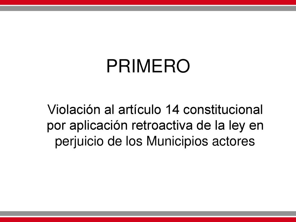 PRIMERO Violación al artículo 14 constitucional por aplicación retroactiva de la ley en perjuicio de los Municipios actores.