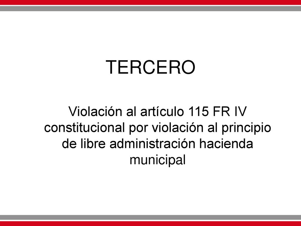 TERCERO Violación al artículo 115 FR IV constitucional por violación al principio de libre administración hacienda municipal.