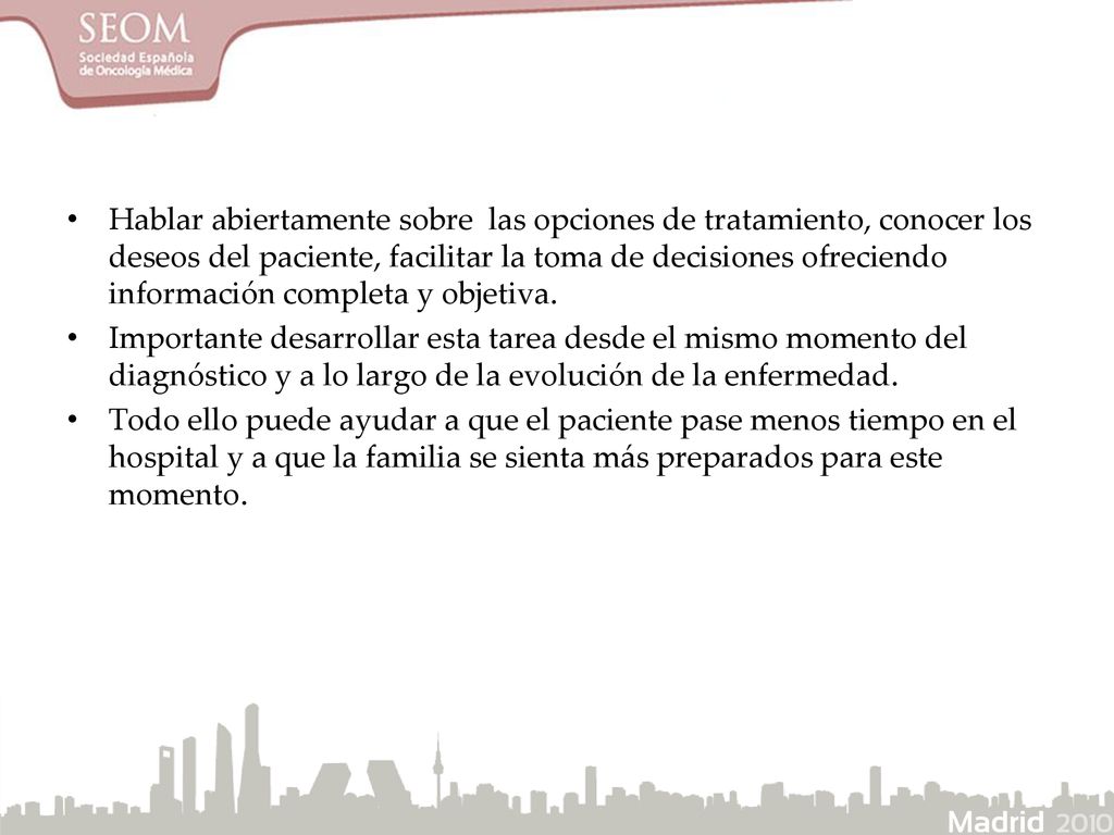 Hablar abiertamente sobre las opciones de tratamiento, conocer los deseos del paciente, facilitar la toma de decisiones ofreciendo información completa y objetiva.