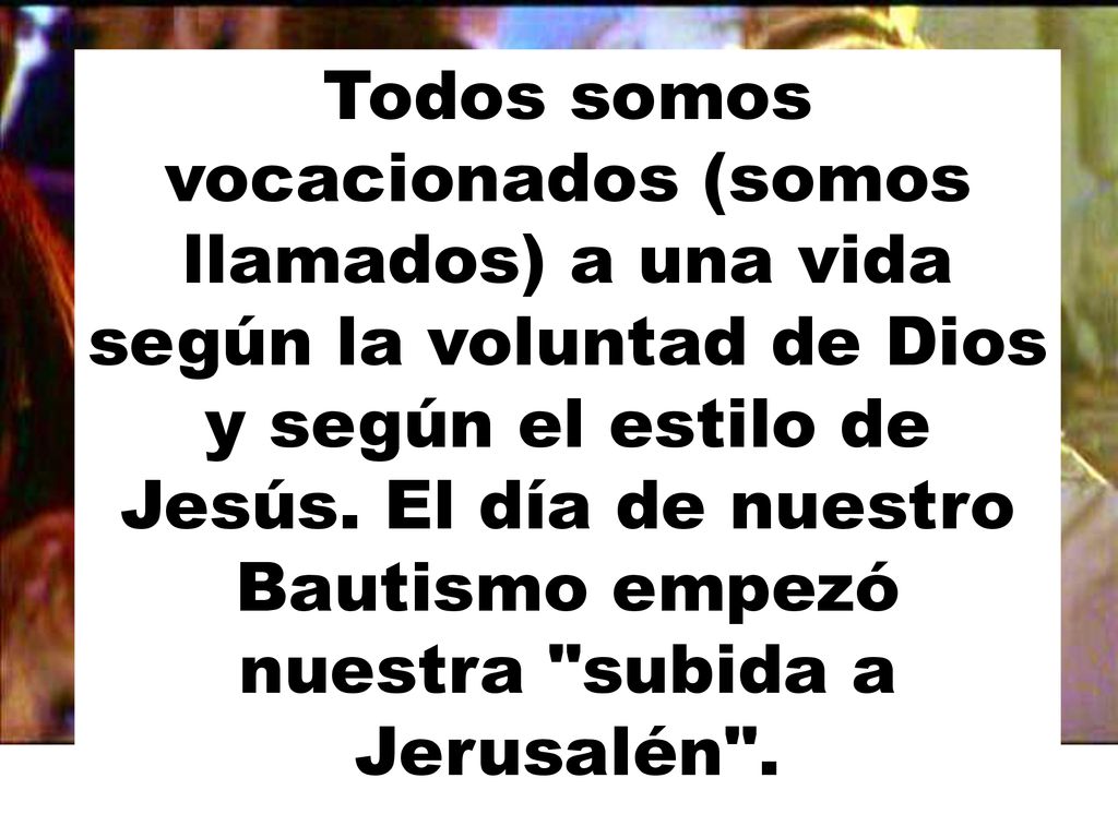 Todos somos vocacionados (somos llamados) a una vida según la voluntad de Dios y según el estilo de Jesús.